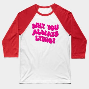 Why you always lying pink Baseball T-Shirt